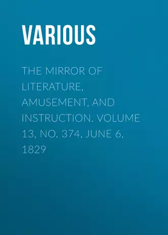 The Mirror of Literature, Amusement, and Instruction. Volume 13, No. 374, June 6, 1829