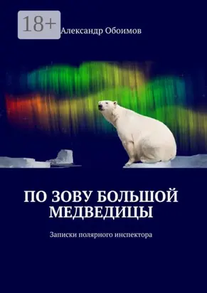 По зову Большой Медведицы. Записки полярного инспектора