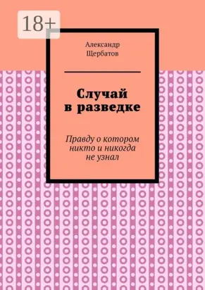 Случай в разведке. Правду о котором никто и никогда не узнал