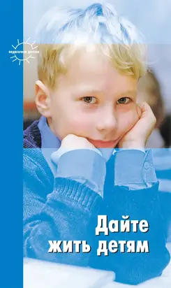 Дайте жить детям: Воспитание: умственное, нравственное, физическое