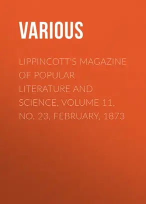Lippincott's Magazine of Popular Literature and Science, Volume 11, No. 23, February, 1873