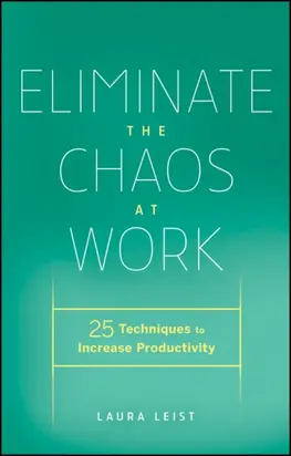 Eliminate the Chaos at Work. 25 Techniques to Increase Productivity