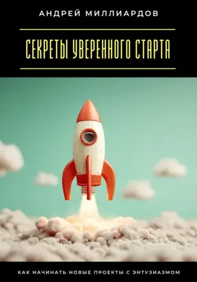 Секреты уверенного старта. Как начинать новые проекты с энтузиазмом