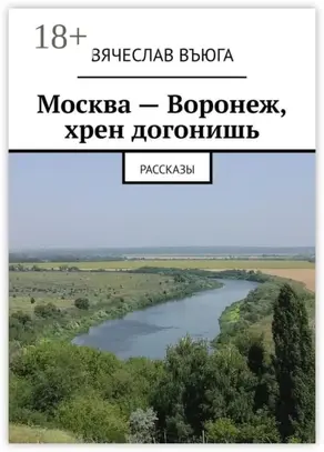 Москва – Воронеж, хрен догонишь. Рассказы