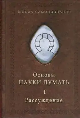 Основы Науки думать. Кн.1. Рассуждение