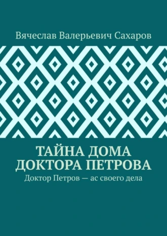 Тайна дома доктора Петрова. Доктор Петров – ас своего дела
