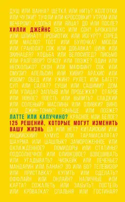 Латте или капучино? 125 решений, которые могут изменить вашу жизнь