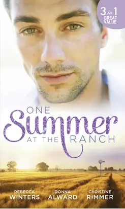 One Summer At The Ranch: The Wyoming Cowboy / A Family for the Rugged Rancher / The Man Who Had Everything