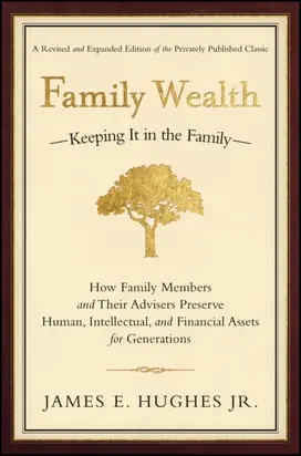 Family Wealth. Keeping It in the Family--How Family Members and Their Advisers Preserve Human, Intellectual, and Financial Assets for Generations