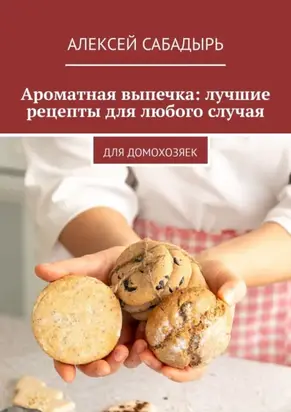 Ароматная выпечка: лучшие рецепты для любого случая. Для домохозяек