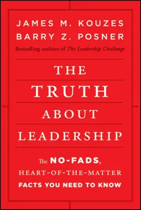 The Truth about Leadership. The No-fads, Heart-of-the-Matter Facts You Need to Know