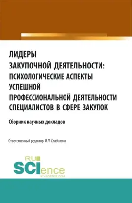 Лидеры закупочной деятельности: психологические аспекты успешной профессиональной деятельности специалистов в сфере закупок. (Аспирантура, Бакалавриат, Магистратура, Специалитет). Сборник статей.