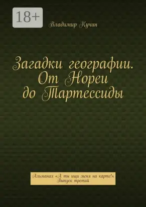 Загадки географии. От Нореи до Тартессиды. Альманах «А ты ищи меня на карте!». Выпуск третий