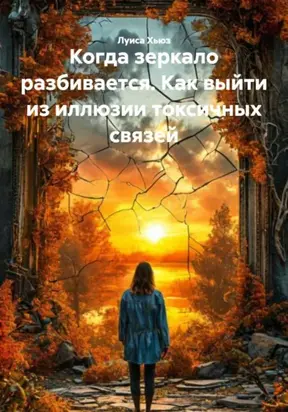 Когда зеркало разбивается. Как выйти из иллюзии токсичных связей