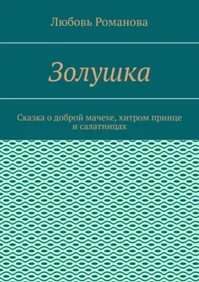 Золушка. Сказка о доброй мачехе, хитром принце и салатницах