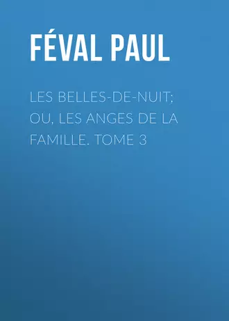 Les belles-de-nuit; ou, les anges de la famille. tome 3