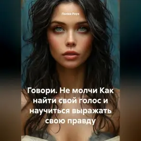 Говори. Не молчи Как найти свой голос и научиться выражать свою правду