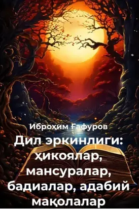 Дил эркинлиги: ҳикоялар, мансуралар, бадиалар, адабий мақолалар