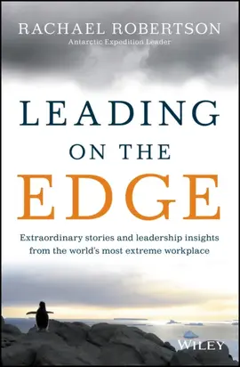 Leading on the Edge. Extraordinary Stories and Leadership Insights from The World's Most Extreme Workplace