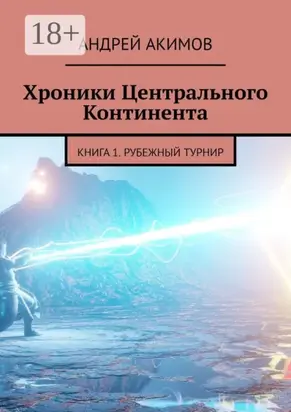 Хроники Центрального Континента. Книга 1. Рубежный Турнир