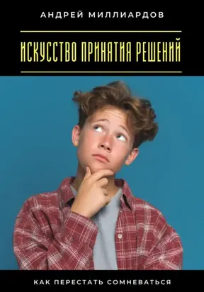 Искусство принятия решений. Как перестать сомневаться