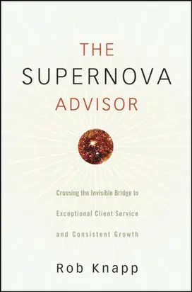 The Supernova Advisor. Crossing the Invisible Bridge to Exceptional Client Service and Consistent Growth