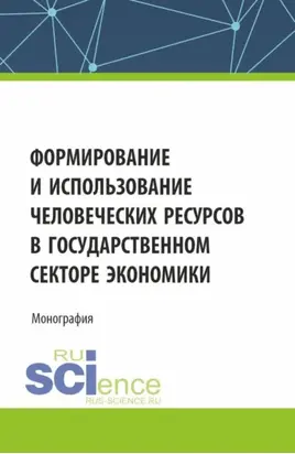 Формирование и использование человеческих ресурсов в государственном секторе экономики. (Аспирантура, Бакалавриат, Магистратура). Монография.
