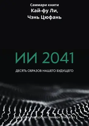 Саммари книги Кай-Фу Ли, Чэнь Цуфань «ИИ 2041. Десять образов нашего будущего»
