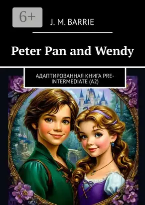Peter Pan and Wendy. Адаптированная книга Pre-Intermediate (A2)