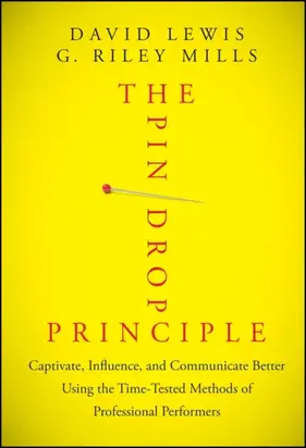 The Pin Drop Principle. Captivate, Influence, and Communicate Better Using the Time-Tested Methods of Professional Performers