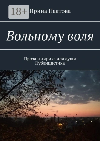 Вольному воля. Проза и лирика для души. Публицистика