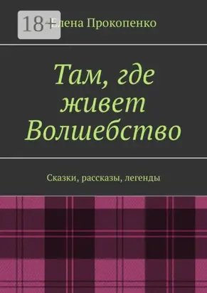Там, где живет Волшебство. Сказки, рассказы, легенды
