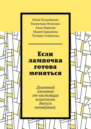 Если лампочка готова меняться. Душевный альманах от настоящих психологов. Выпуск четвёртый.