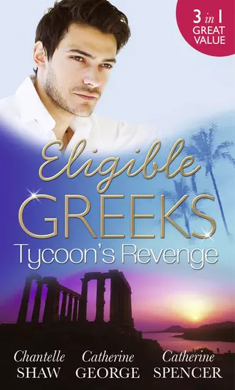 Eligible Greeks: Tycoon's Revenge - Proud Greek, Ruthless Revenge / The Power of the Legendary Greek / The Greek Millionaire's Mistress