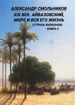 XIX век. Айвазовский, море и вся его жизнь (Страна фараонов). Книга 3