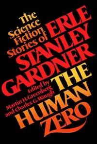 The Human Zero. The Science Fiction Stories of Erle Stanley Gardner