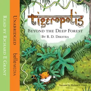 Richard E Grant's Tigeropolis: Beyond the Deep Forest by R D Dikstra - Tigeropolis, Book 1 (Unabridged)