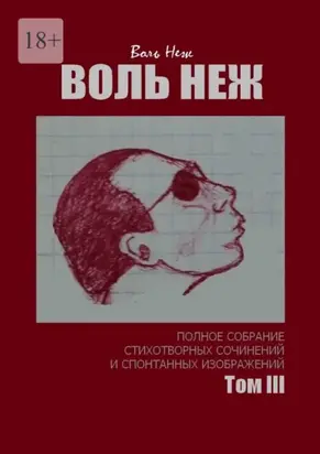 Воль Неж. Полное собрание стихотворных сочинений и спонтанных изображений. Том III