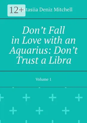 Don’t Fall in Love with an Aquarius: Don’t Trust a Libra. Volume 1