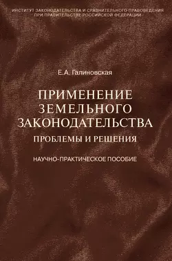 Применение земельного законодательства. Проблемы и решения. Научно-практическое пособие