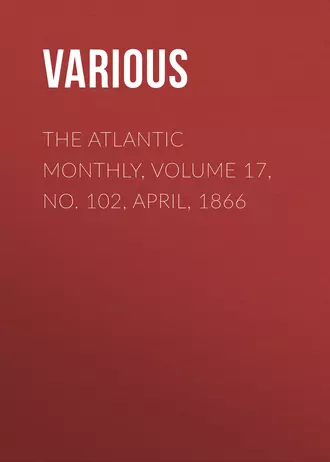 The Atlantic Monthly, Volume 17, No. 102, April, 1866