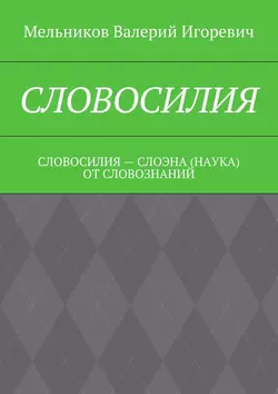 СЛОВОСИЛИЯ. СЛОВОСИЛИЯ – СЛОЭНА (НАУКА) ОТ СЛОВОЗНАНИЙ