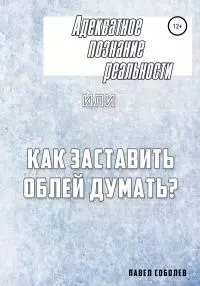 Адекватное познание реальности, или Как заставить облей думать? [litres самиздат]