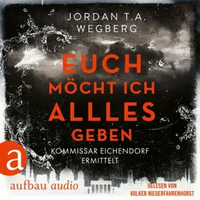 Euch möcht ich alles geben - Kommissar Eichendorf ermittelt, Band 3 (Ungekürzt)