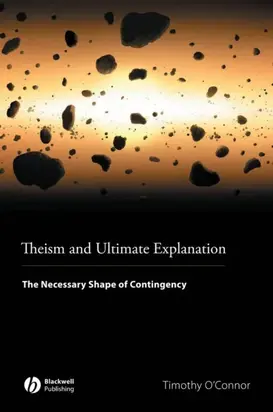 Theism and Ultimate Explanation. The Necessary Shape of Contingency
