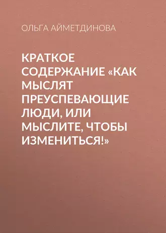 Краткое содержание «Как мыслят преуспевающие люди, или мыслите, чтобы измениться!»