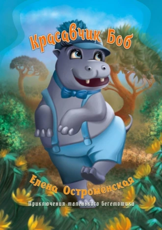 Красавчик Боб. Приключение маленького бегемотика