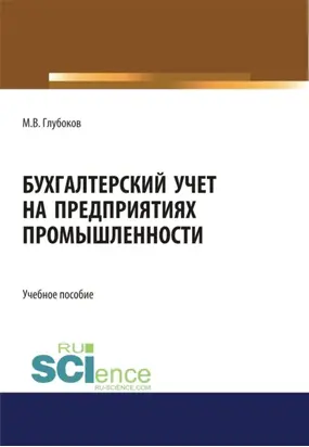 Бухгалтерский учет на предприятиях промышленности. (Аспирантура, Бакалавриат, Магистратура, Специалитет). Учебное пособие.