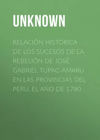Relación historica de los sucesos de la rebelión de José Gabriel Tupac-Amaru en las provincias del Peru, el año de 1780