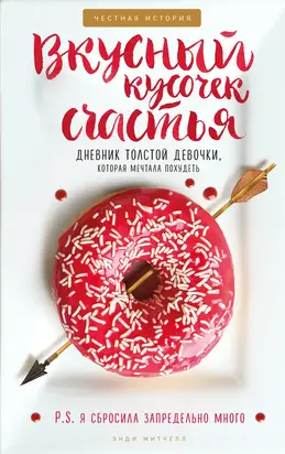 Вкусный кусочек счастья [Дневник толстой девочки, которая мечтала похудеть]